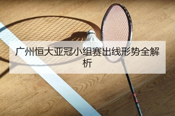 广州恒大亚冠小组赛出线形势全解析